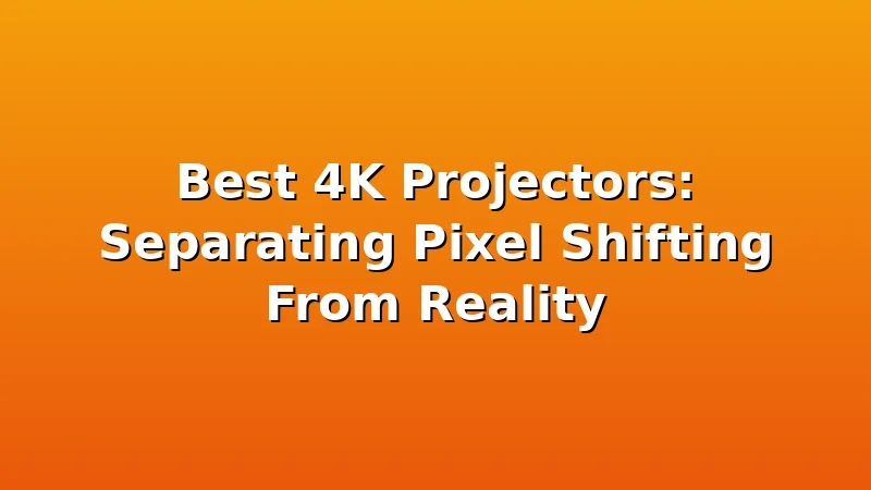Best 4K Projectors: Separating Pixel Shifting From Reality - ProjectorNest review with measurements and honest opinion