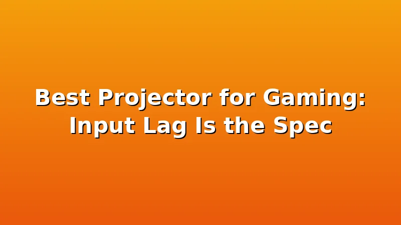 Best Projector for Gaming: Input Lag Is the Spec - ProjectorNest review with measurements and honest opinion