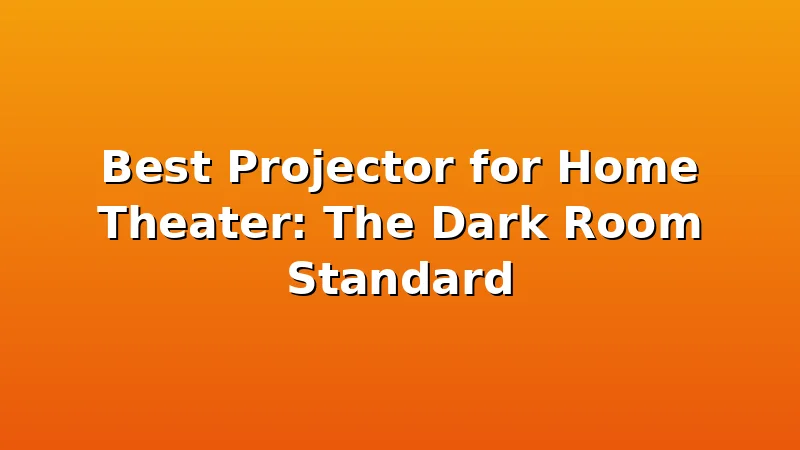 Best Projector for Home Theater: The Dark Room Standard - ProjectorNest review with measurements and honest opinion