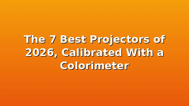 The 7 Best Projectors of 2026, Calibrated With a Colorimeter - ProjectorNest review with measurements and honest opinion